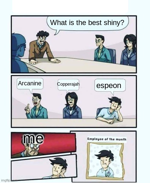 am i the only one who likes shiny espeon? | What is the best shiny? Arcanine; Copperajah; espeon; me | image tagged in employee of the month | made w/ Imgflip meme maker