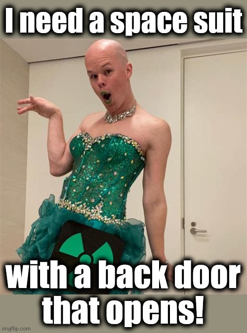 Sam Brinton | I need a space suit with a back door
that opens! | image tagged in sam brinton | made w/ Imgflip meme maker