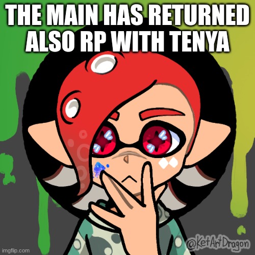 Tenya | THE MAIN HAS RETURNED ALSO RP WITH TENYA | image tagged in tenya | made w/ Imgflip meme maker