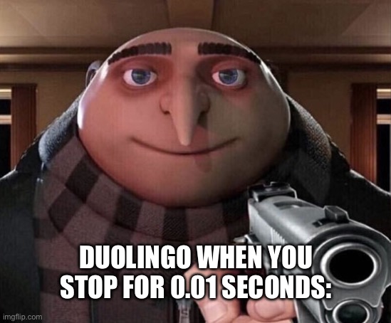 Spanish or vanish | DUOLINGO WHEN YOU STOP FOR 0.01 SECONDS: | image tagged in gru gun | made w/ Imgflip meme maker