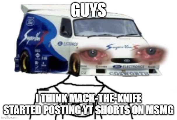 GUYS; I THINK MACK-THE-KNIFE STARTED POSTING YT SHORTS ON MSMG | made w/ Imgflip meme maker