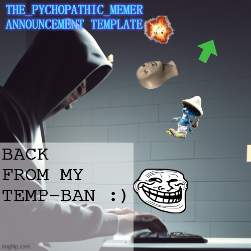 that was annoying | BACK FROM MY TEMP-BAN :) | image tagged in the_psychopathic_memer's announcement template | made w/ Imgflip meme maker