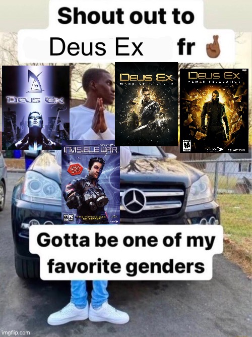 Shout out to.... Gotta be one of my favorite genders | Deus Ex | image tagged in shout out to gotta be one of my favorite genders,memes,deus ex,gaming,shitpost | made w/ Imgflip meme maker
