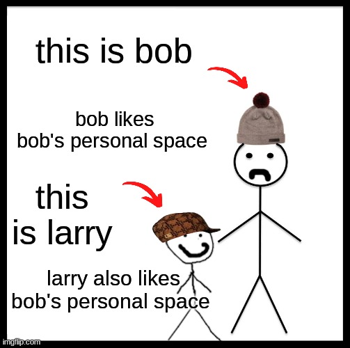 Be Like Bill | this is bob; bob likes bob's personal space; this is larry; larry also likes bob's personal space | image tagged in memes,be like bill | made w/ Imgflip meme maker