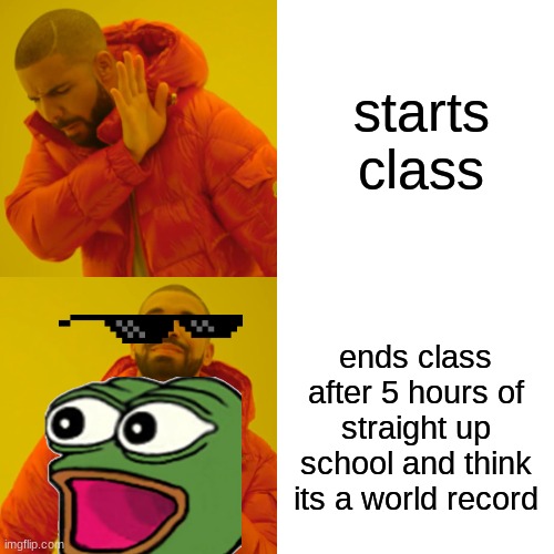 aggree? | starts class; ends class after 5 hours of straight up school and think its a world record | image tagged in memes,drake hotline bling | made w/ Imgflip meme maker