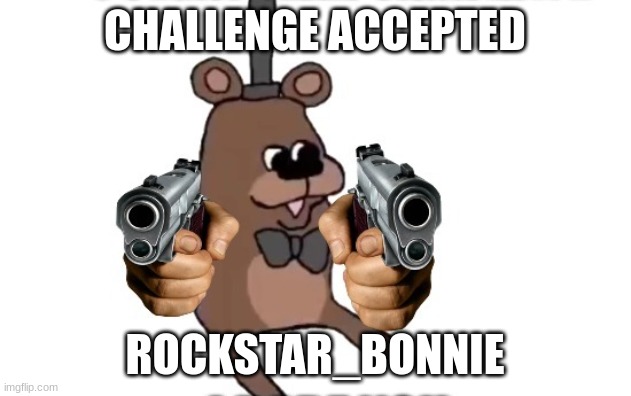 chalenge I accepted | CHALLENGE ACCEPTED; ROCKSTAR_BONNIE | image tagged in meme | made w/ Imgflip meme maker