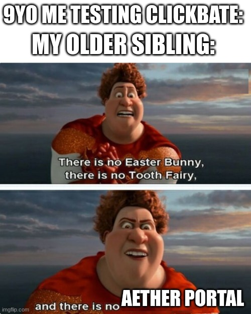 TIGHTEN MEGAMIND "THERE IS NO EASTER BUNNY" | 9YO ME TESTING CLICKBATE:; MY OLDER SIBLING:; AETHER PORTAL | image tagged in tighten megamind there is no easter bunny | made w/ Imgflip meme maker