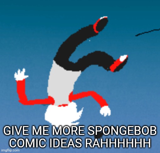 bluh | GIVE ME MORE SPONGEBOB COMIC IDEAS RAHHHHHH | image tagged in bluh | made w/ Imgflip meme maker