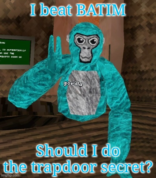 Monkey | I beat BATIM; Should I do the trapdoor secret? | image tagged in monkey | made w/ Imgflip meme maker