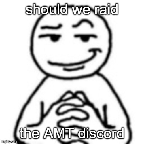 devious mf | should we raid; the AMT discord | image tagged in devious mf | made w/ Imgflip meme maker