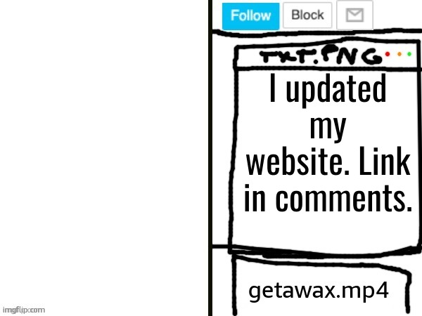 getawax.mp4 x ??? announcement template | I updated my website. Link in comments. | image tagged in getawax mp4 x announcement template | made w/ Imgflip meme maker