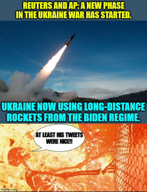 Red lines for 0bama and Biden are not the same as for everyone else... | REUTERS AND AP: A NEW PHASE IN THE UKRAINE WAR HAS STARTED. UKRAINE NOW USING LONG-DISTANCE ROCKETS FROM THE BIDEN REGIME. | image tagged in here it comes,thanks,dementia joe,wwiii | made w/ Imgflip meme maker