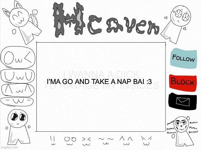 Heaven’s temp | I’MA GO AND TAKE A NAP BAI :3; I WANNA A DICK TO RAVAGE MY INSIDES | image tagged in heaven s temp | made w/ Imgflip meme maker