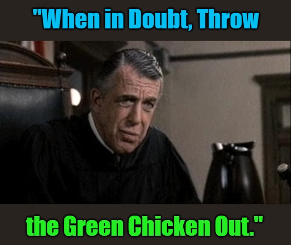 My cousin vinny judge | "When in Doubt, Throw the Green Chicken Out." | image tagged in my cousin vinny judge | made w/ Imgflip meme maker