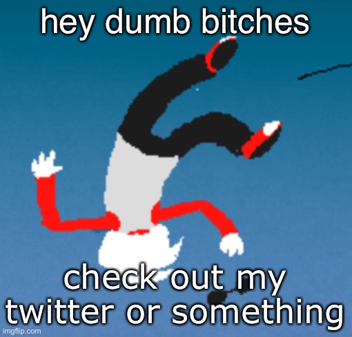 bluh | hey dumb bitches; check out my twitter or something | image tagged in bluh | made w/ Imgflip meme maker