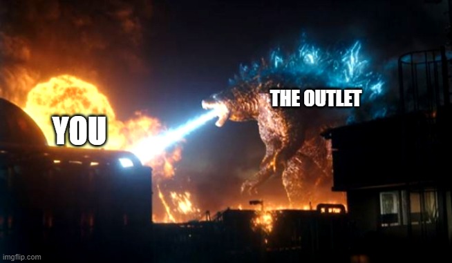 THE OUTLET YOU | image tagged in godzilla destroy something | made w/ Imgflip meme maker