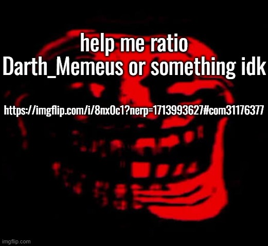 TOMFOOLERY | help me ratio Darth_Memeus or something idk; https://imgflip.com/i/8nx0c1?nerp=1713993627#com31176377 | image tagged in tomfoolery | made w/ Imgflip meme maker