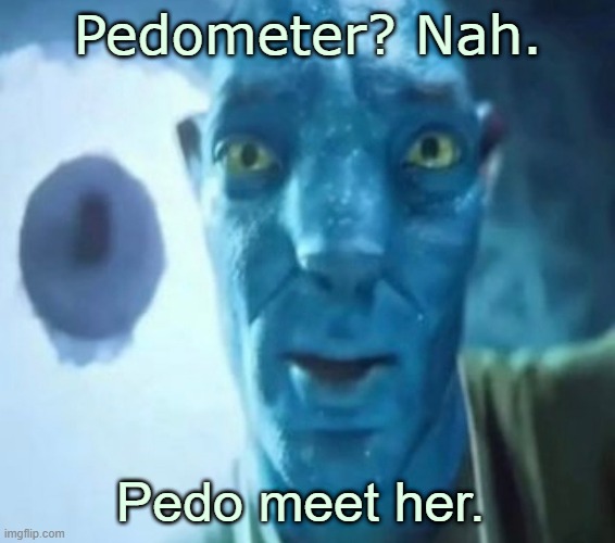 You have committed a war crime, correct? | Pedometer? Nah. Pedo meet her. | image tagged in avatar guy | made w/ Imgflip meme maker