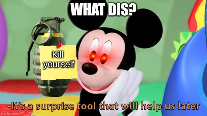 Mickey has gone crazy... | WHAT DIS? Kill 
yourself | image tagged in mickey mouse tool | made w/ Imgflip meme maker