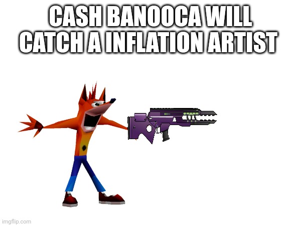 Cash banooca hates DeviantArt | CASH BANOOCA WILL CATCH A INFLATION ARTIST | made w/ Imgflip meme maker