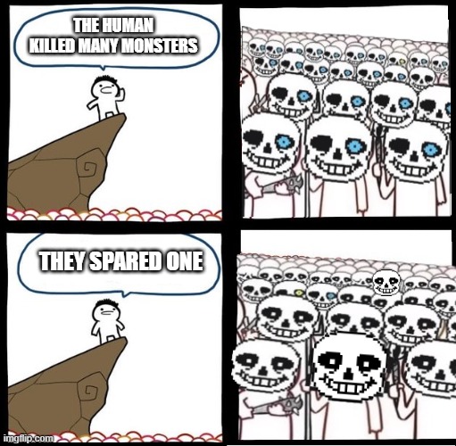 very real | THE HUMAN KILLED MANY MONSTERS; THEY SPARED ONE | image tagged in angry crowd,memes,funny,undertale,relatable | made w/ Imgflip meme maker