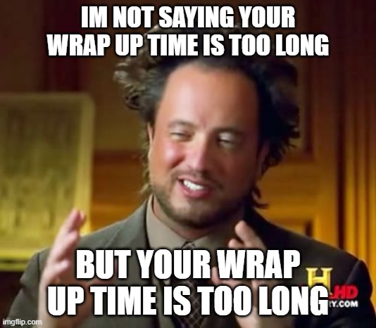 Call Center | IM NOT SAYING YOUR WRAP UP TIME IS TOO LONG; BUT YOUR WRAP UP TIME IS TOO LONG | image tagged in memes | made w/ Imgflip meme maker