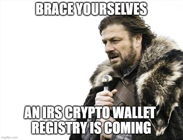 Crypto Wallet Registries | BRACE YOURSELVES; AN IRS CRYPTO WALLET 
REGISTRY IS COMING | image tagged in memes,brace yourselves x is coming,cryptocurrency,crypto,privacy | made w/ Imgflip meme maker