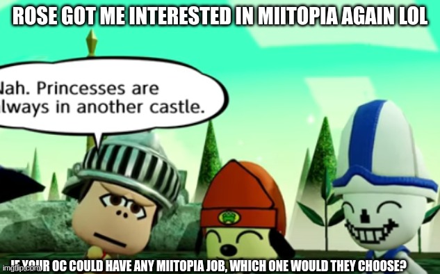 Mario refrence real?! | ROSE GOT ME INTERESTED IN MIITOPIA AGAIN LOL; IF YOUR OC COULD HAVE ANY MIITOPIA JOB, WHICH ONE WOULD THEY CHOOSE? | made w/ Imgflip meme maker