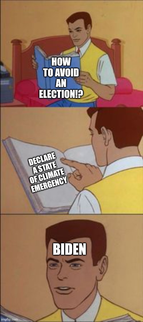 Covid was climate practice | HOW TO AVOID AN ELECTION!? DECLARE A STATE OF CLIMATE EMERGENCY; BIDEN | image tagged in guy reading book meme | made w/ Imgflip meme maker