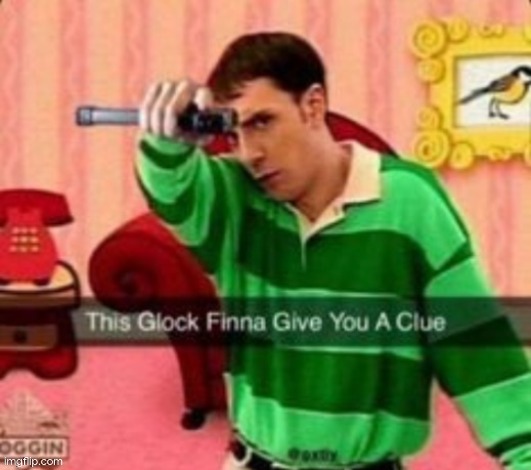 This glock finna give you a clue | image tagged in this glock finna give you a clue | made w/ Imgflip meme maker