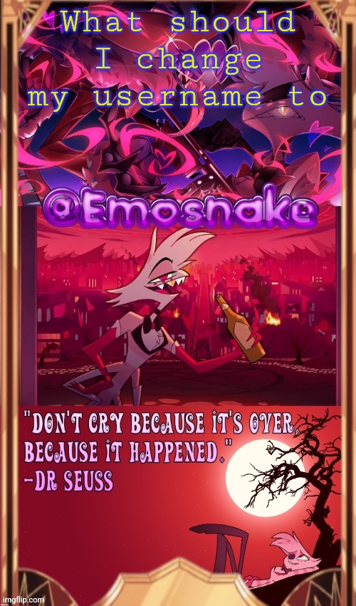 emosnake's angel dust temp (thanks asriel) | What should I change my username to | image tagged in emosnake's angel dust temp thanks asriel | made w/ Imgflip meme maker
