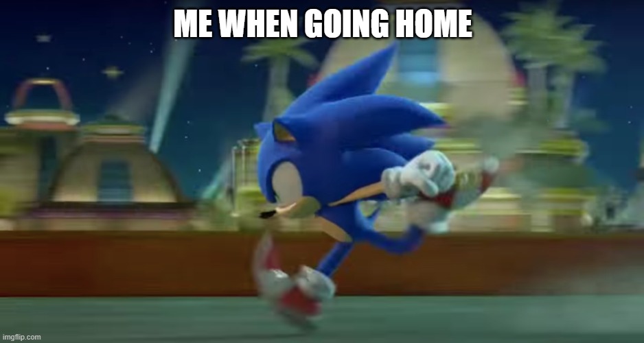 Sonic Runs Home After School | ME WHEN GOING HOME | image tagged in sonic runs | made w/ Imgflip meme maker