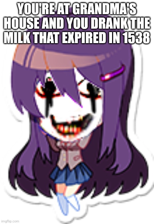 YOU'RE AT GRANDMA'S HOUSE AND YOU DRANK THE MILK THAT EXPIRED IN 1538 | image tagged in milk | made w/ Imgflip meme maker