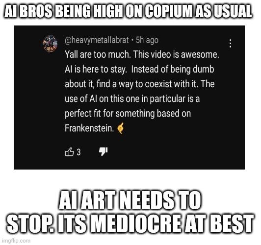 Ai bros on copium | AI BROS BEING HIGH ON COPIUM AS USUAL; AI ART NEEDS TO STOP. ITS MEDIOCRE AT BEST | image tagged in ai meme,wtf,cringe | made w/ Imgflip meme maker