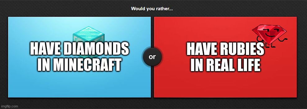 gems in-game or in real life | HAVE DIAMONDS IN MINECRAFT; HAVE RUBIES IN REAL LIFE | image tagged in would you rather,ruby,bfdi,memes,diamond,minecraft | made w/ Imgflip meme maker