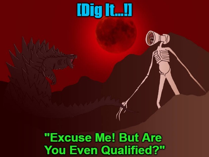 Meme-Template Version: 'Excuse Me! But Are You Even Qualified?' | [Dig It...!] | image tagged in memes,excuse me,are you qualified,your qualifications please,meme templates | made w/ Imgflip meme maker