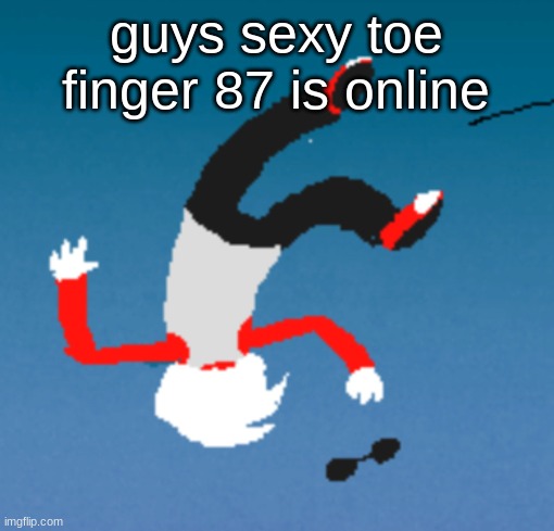 bluh | guys sexy toe finger 87 is online | image tagged in bluh | made w/ Imgflip meme maker