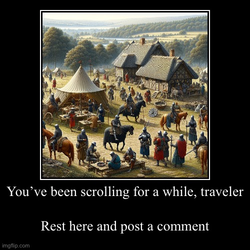 You’ve been scrolling for a while, traveler | Rest here and post a comment | image tagged in funny,demotivationals | made w/ Imgflip demotivational maker