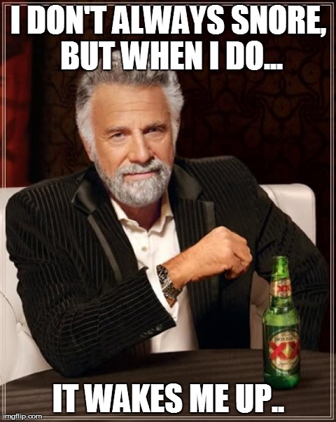 The Most Interesting Man In The World | I DON'T ALWAYS SNORE, BUT WHEN I DO... IT WAKES ME UP.. | image tagged in memes,the most interesting man in the world | made w/ Imgflip meme maker