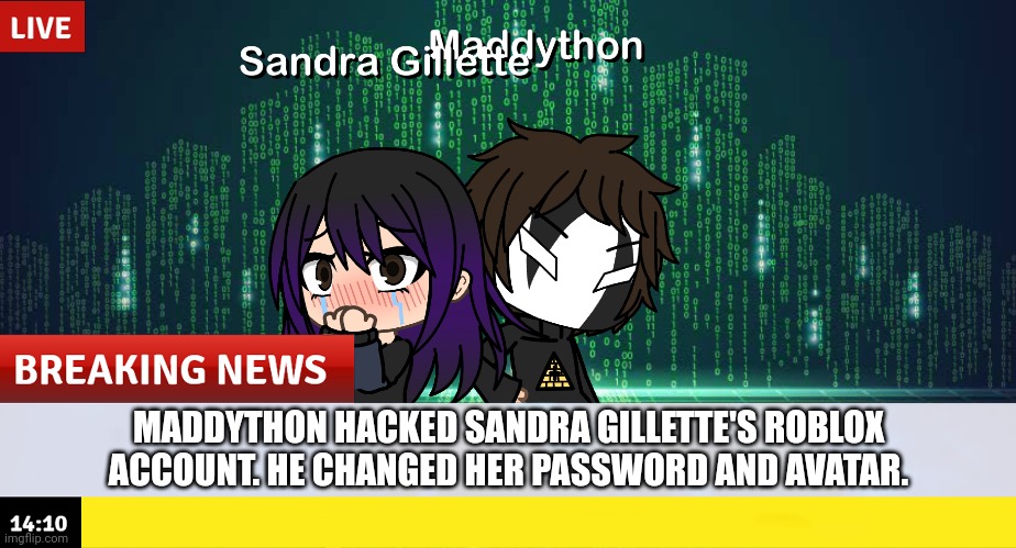 First was Male Cara and now it's SANDRA'S TURN TO GET HACKED BY MADDYTHON? NO! Why would Sandra get hacked? | MADDYTHON HACKED SANDRA GILLETTE'S ROBLOX ACCOUNT. HE CHANGED HER PASSWORD AND AVATAR. | image tagged in pop up school 2,pus2,maddython,gillette,roblox,hacked | made w/ Imgflip meme maker
