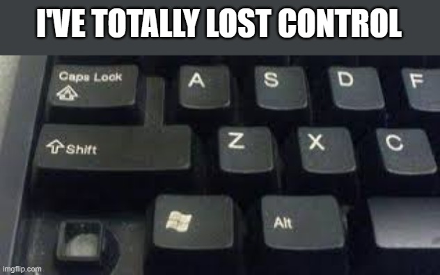 memes by Brad  I've lost control of my computer - humor | I'VE TOTALLY LOST CONTROL | image tagged in gaming,computer,funny,pc gaming,computer games,humor | made w/ Imgflip meme maker