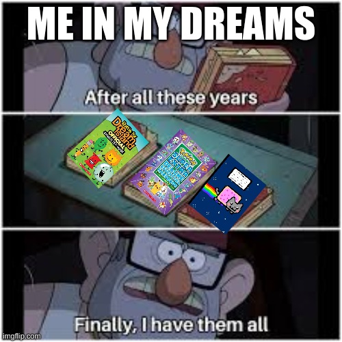 After all these years | ME IN MY DREAMS | image tagged in after all these years | made w/ Imgflip meme maker