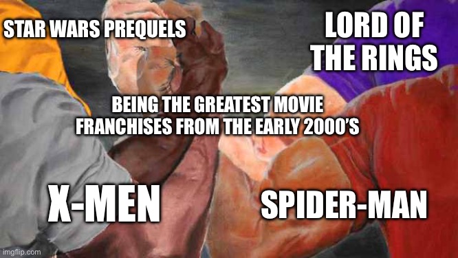 *Enter image title here* | LORD OF THE RINGS; STAR WARS PREQUELS; BEING THE GREATEST MOVIE FRANCHISES FROM THE EARLY 2000’S; SPIDER-MAN; X-MEN | image tagged in four arm handshake,memes,funny memes,so true | made w/ Imgflip meme maker