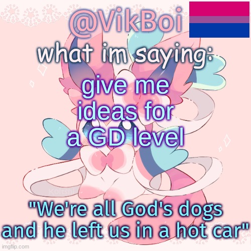 , | give me ideas for a GD level; "We're all God's dogs and he left us in a hot car" | image tagged in vik's sylveon temp | made w/ Imgflip meme maker