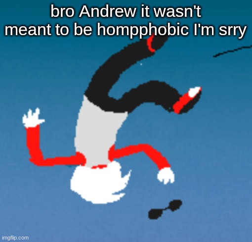 bluh | bro Andrew it wasn't meant to be hompphobic I'm srry | image tagged in bluh | made w/ Imgflip meme maker