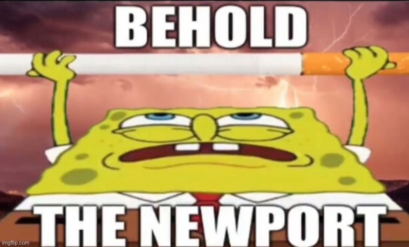 Ah yes the Newport | made w/ Imgflip meme maker