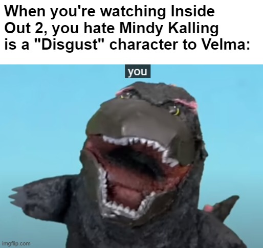 Mindy Kalling was a "Disgust" person | When you're watching Inside Out 2, you hate Mindy Kalling is a "Disgust" character to Velma: | image tagged in velma,inside out,pixar,memes,godzilla | made w/ Imgflip meme maker