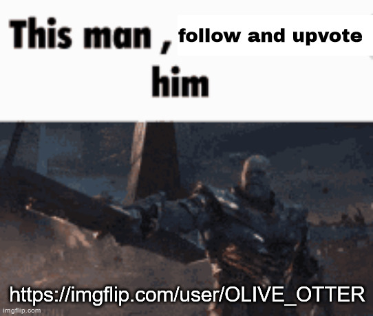sylc's new account | follow and upvote; https://imgflip.com/user/OLIVE_OTTER | image tagged in this man _____ him | made w/ Imgflip meme maker