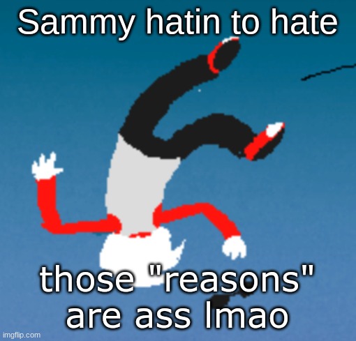 bluh | Sammy hatin to hate; those "reasons" are ass lmao | image tagged in bluh | made w/ Imgflip meme maker