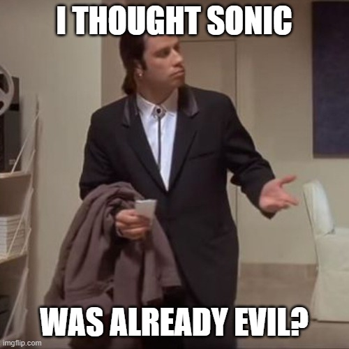 Confused Travolta | I THOUGHT SONIC WAS ALREADY EVIL? | image tagged in confused travolta | made w/ Imgflip meme maker